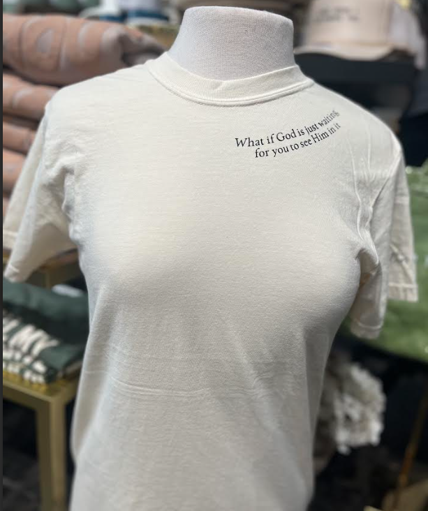 What if God is just waiting for you to see Him in it, Tee