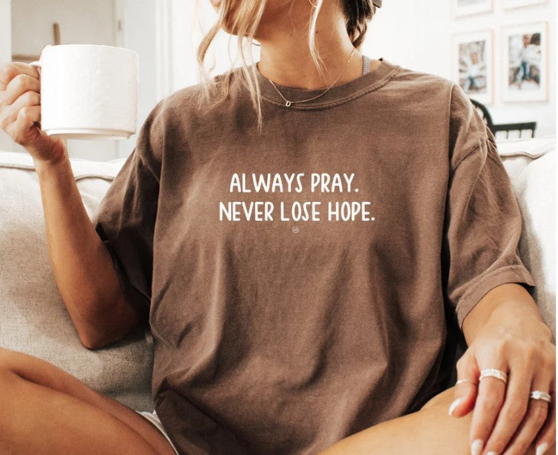 Always Pray. Never Lose Hope Christian Tee