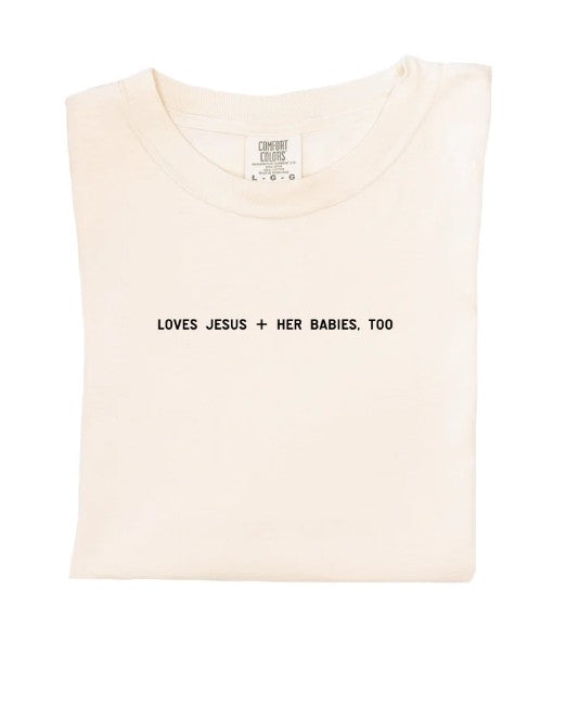 Loves Jesus + Her Babies, Too. Tee